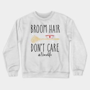 Broom Hair Don't Care Nurse Life Halloween Costume Crewneck Sweatshirt